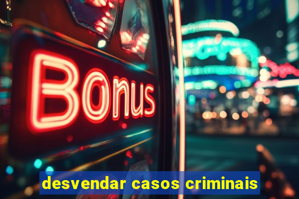 desvendar casos criminais